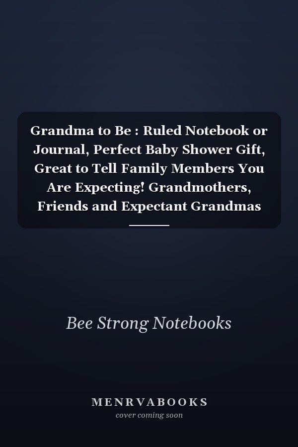 Grandma to Be : Ruled Notebook or Journal, Perfect Baby Shower Gift, Great to Tell Family Members You Are Expecting! Grandmothers, Friends and Expectant Grandmas