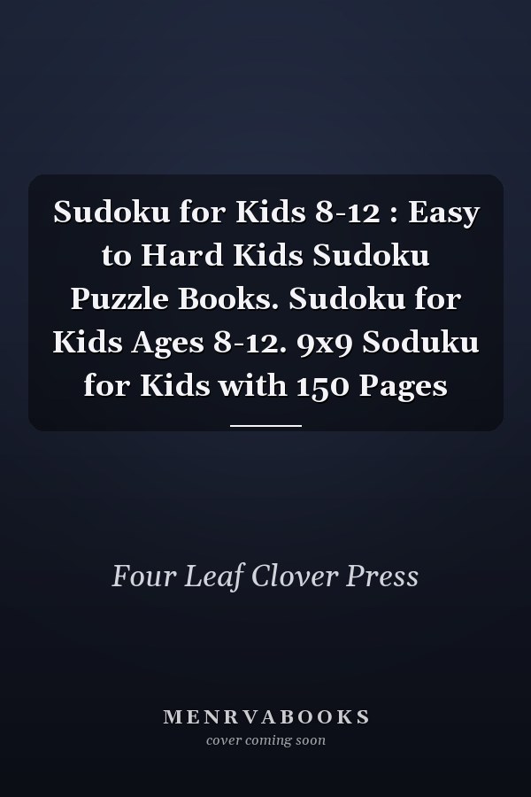 Sudoku for Kids 8-12 : Easy to Hard Kids Sudoku Puzzle Books. Sudoku for Kids Ages 8-12. 9x9 Soduku for Kids with 150 Pages