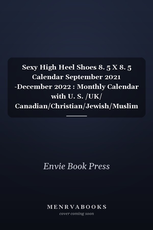 Sexy High Heel Shoes 8. 5 X 8. 5 Calendar September 2021 -December 2022 : Monthly Calendar with U. S. /UK/ Canadian/Christian/Jewish/Muslim Holidays-Footwear