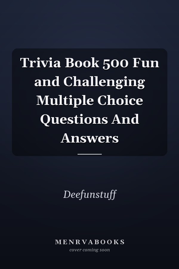 Trivia Book 500 Fun and Challenging Multiple Choice Questions And Answers