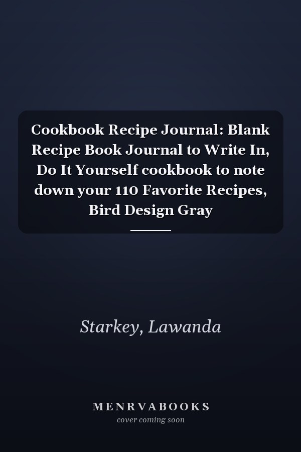Cookbook Recipe Journal: Blank Recipe Book Journal to Write In, Do It Yourself cookbook to note down your 110 Favorite Recipes, Bird Design Gray
