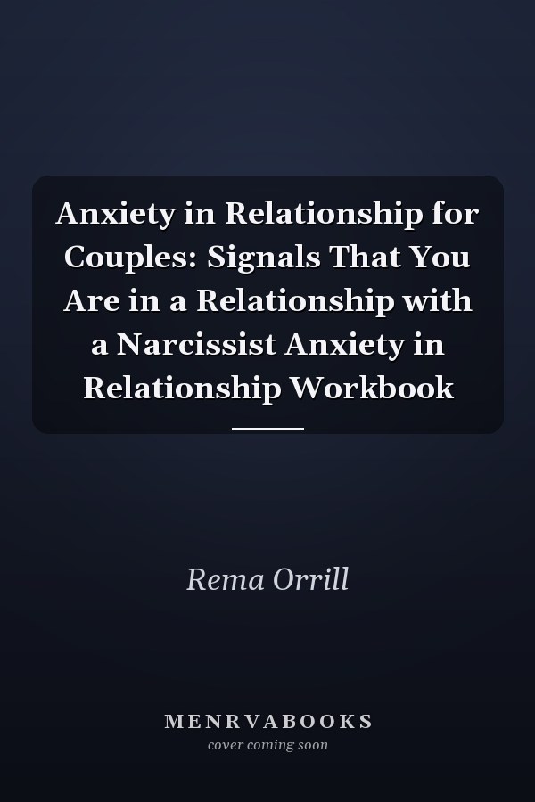 Anxiety in Relationship for Couples: Signals That You Are in a Relationship with a Narcissist Anxiety in Relationship Workbook