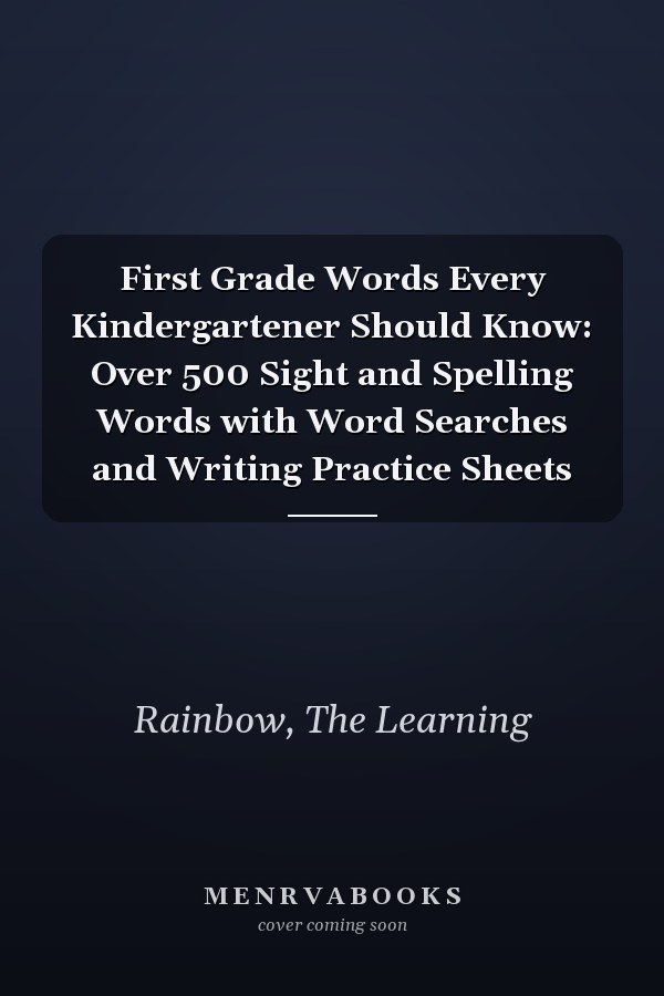 First Grade Words Every Kindergartener Should Know: Over 500 Sight and Spelling Words with Word Searches and Writing Practice Sheets