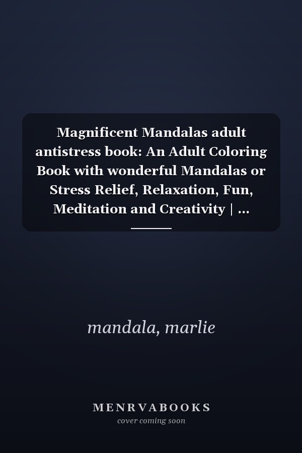 Magnificent Mandalas adult antistress book: An Adult Coloring Book with wonderful Mandalas or Stress Relief, Relaxation, Fun, Meditation and Creativity | ... (Coloring Books for Adults)