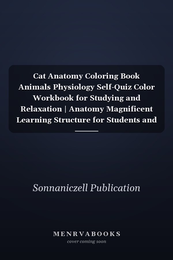 Cat Anatomy Coloring Book Animals Physiology Self-Quiz Color Workbook for Studying and Relaxation | Anatomy Magnificent Learning Structure for Students and Even Adults. Vet Tech Coloring Books. Cat Anatomy Coloring Workbook for Boys and Girls