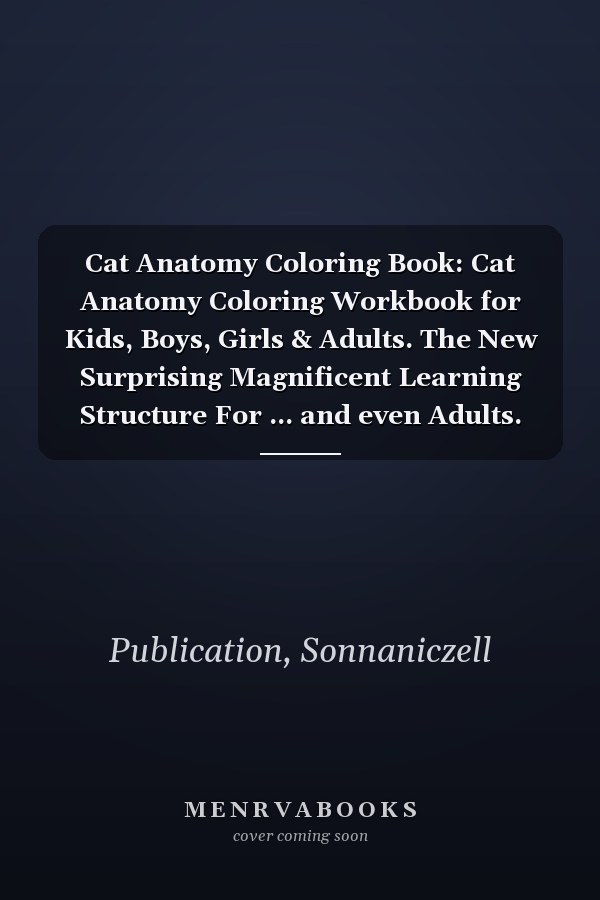 Cat Anatomy Coloring Book: Cat Anatomy Coloring Workbook for Kids, Boys, Girls & Adults. The New Surprising Magnificent Learning Structure For ... and even Adults. Vet Tech Coloring Books.