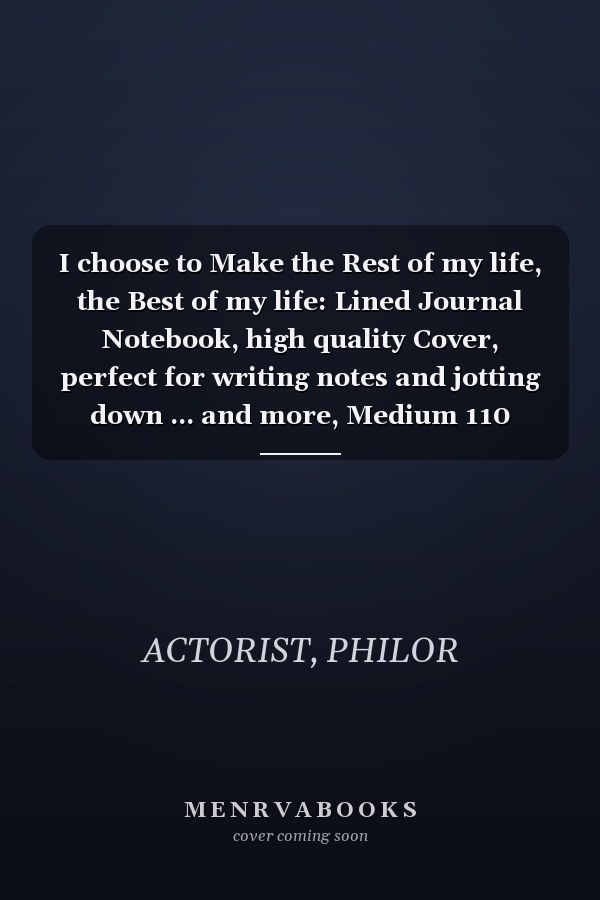 I choose to Make the Rest of my life, the Best of my life: Lined Journal Notebook, high quality Cover, perfect for writing notes and jotting down ... and more, Medium 110 Pages 6"x 9" inches .