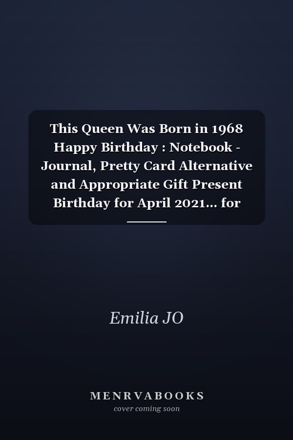 This Queen Was Born in 1968 Happy Birthday : Notebook - Journal, Pretty Card Alternative and Appropriate Gift Present Birthday for April 2021... for Women Turning 53rd Bday Gft for Women 53 Years Old ... Mother Sister Daughter Friends Fiancee Friend Friends