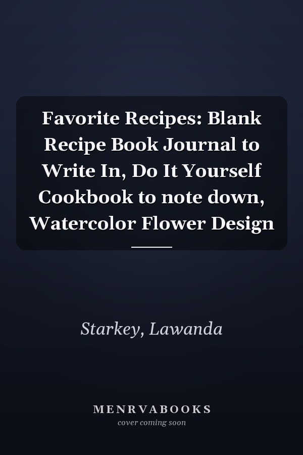 Favorite Recipes: Blank Recipe Book Journal to Write In, Do It Yourself Cookbook to note down, Watercolor Flower Design