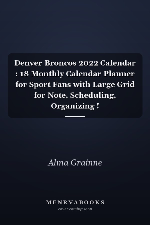 Denver Broncos 2022 Calendar : 18 Monthly Calendar Planner for Sport Fans with Large Grid for Note, Scheduling, Organizing !