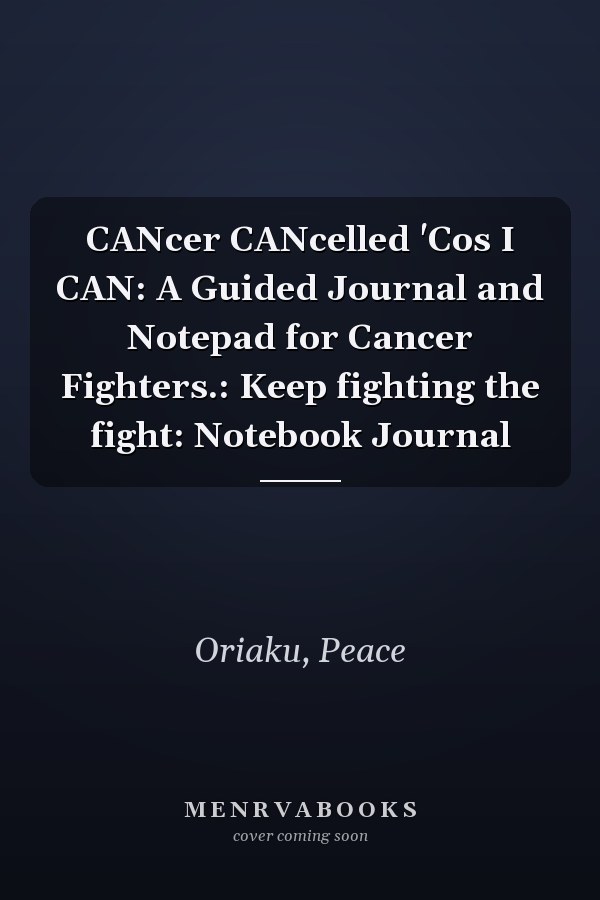 CANcer CANcelled 'Cos I CAN: A Guided Journal and Notepad for Cancer Fighters.: Keep fighting the fight: Notebook Journal