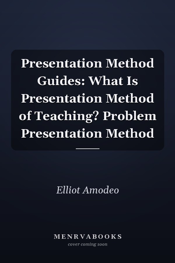 Presentation Method Guides: What Is Presentation Method of Teaching? Problem Presentation Method