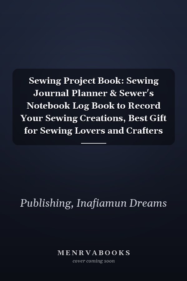 Sewing Project Book: Sewing Journal Planner & Sewer's Notebook Log Book to Record Your Sewing Creations, Best Gift for Sewing Lovers and Crafters
