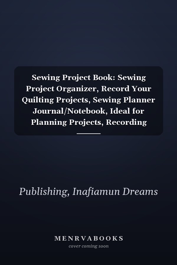 Sewing Project Book: Sewing Project Organizer, Record Your Quilting Projects, Sewing Planner Journal/Notebook, Ideal for Planning Projects, Recording Measurements, Supply Lists and More!