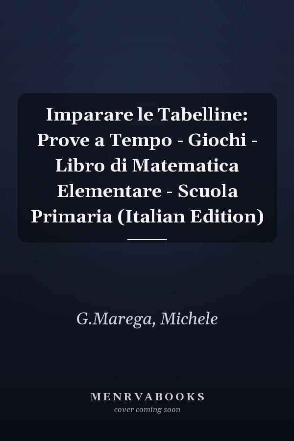 Imparare le Tabelline: Prove a Tempo - Giochi - Libro di Matematica Elementare - Scuola Primaria (Italian Edition)