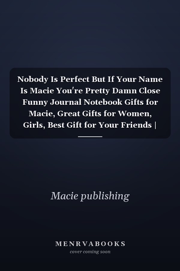 Nobody Is Perfect But If Your Name Is Macie You're Pretty Damn Close Funny Journal Notebook Gifts for Macie, Great Gifts for Women, Girls, Best Gift for Your Friends | Personalized Name Journal for Barbara | Size 6x9 Notebook | 110 Pages