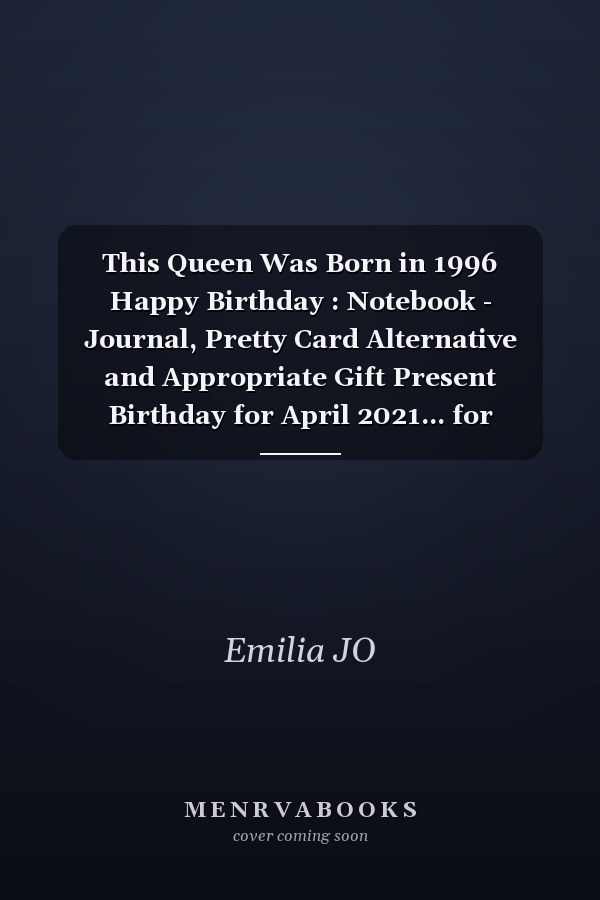 This Queen Was Born in 1996 Happy Birthday : Notebook - Journal, Pretty Card Alternative and Appropriate Gift Present Birthday for April 2021... for Women Turning 25th Bday Gft for Women 25 Years Old ... Mother Sister Daughter Friends Fiancee Friend Friends