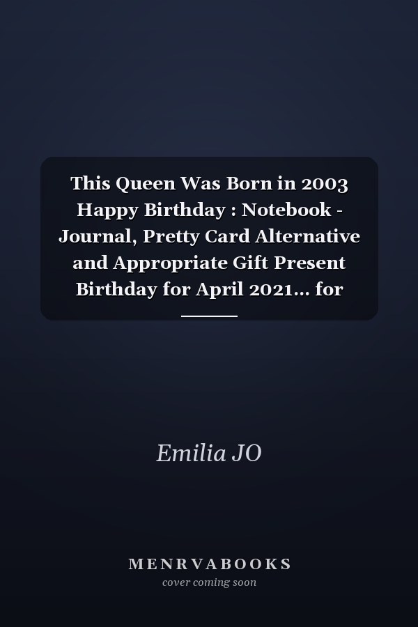 This Queen Was Born in 2003 Happy Birthday : Notebook - Journal, Pretty Card Alternative and Appropriate Gift Present Birthday for April 2021... for Women Turning 18th Bday Gft for Women 18 Years Old ... Mother Sister Daughter Friends Fiancee Friend Friends