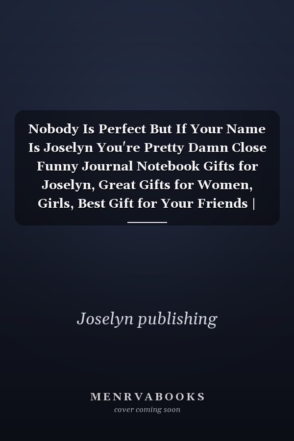 Nobody Is Perfect But If Your Name Is Joselyn You're Pretty Damn Close Funny Journal Notebook Gifts for Joselyn, Great Gifts for Women, Girls, Best Gift for Your Friends | Personalized Name Journal for Barbara | Size 6x9 Notebook | 110 Pages