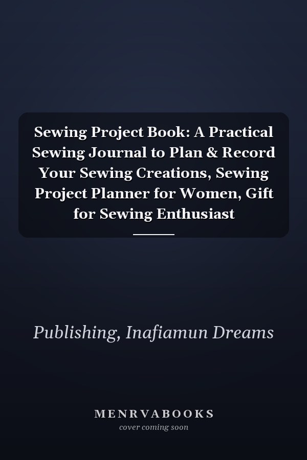 Sewing Project Book: A Practical Sewing Journal to Plan & Record Your Sewing Creations, Sewing Project Planner for Women, Gift for Sewing Enthusiast