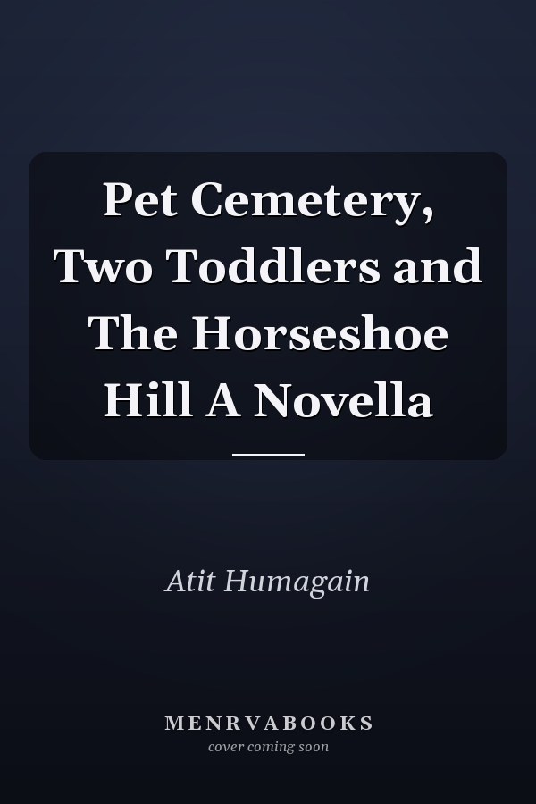 Pet Cemetery, Two Toddlers and The Horseshoe Hill A Novella