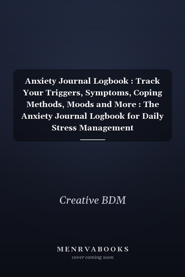 Anxiety Journal Logbook : Track Your Triggers, Symptoms, Coping Methods, Moods and More : The Anxiety Journal Logbook for Daily Stress Management