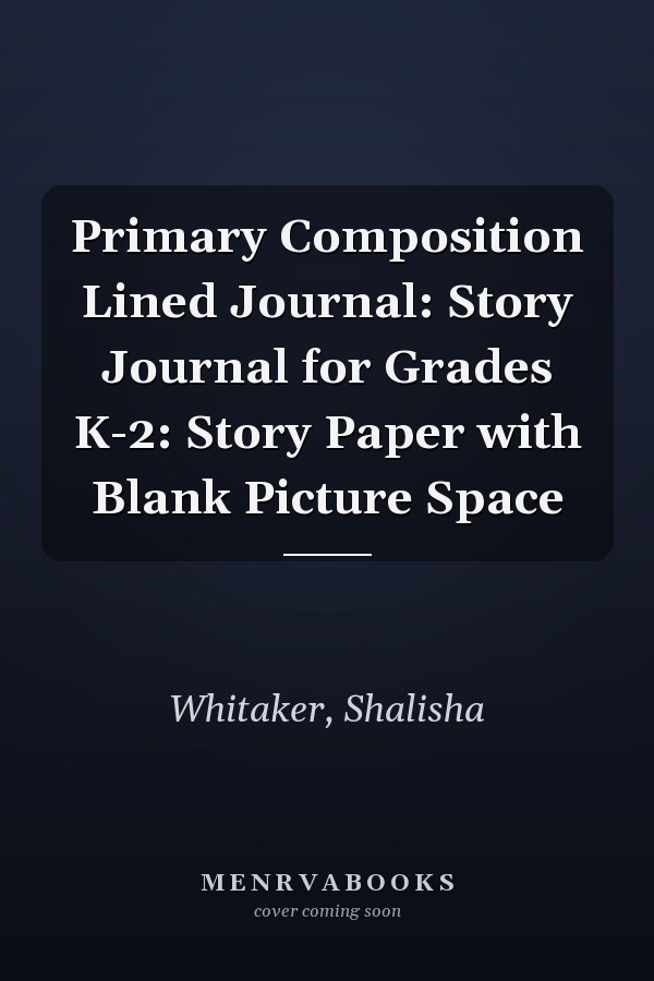 Primary Composition Lined Journal: Story Journal for Grades K-2: Story Paper with Blank Picture Space