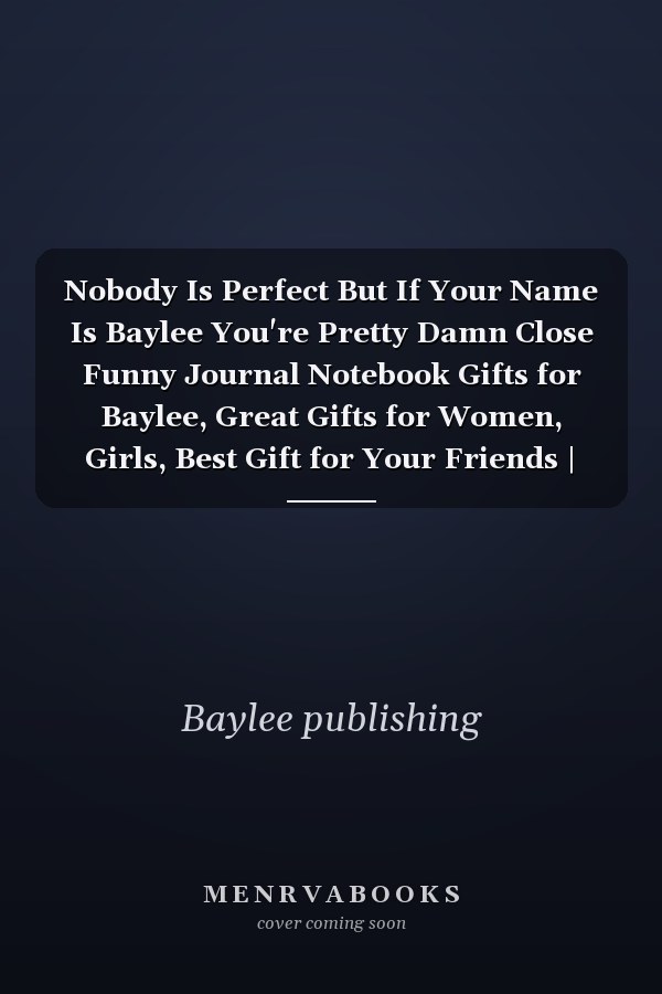Nobody Is Perfect But If Your Name Is Baylee You're Pretty Damn Close Funny Journal Notebook Gifts for Baylee, Great Gifts for Women, Girls, Best Gift for Your Friends | Personalized Name Journal for Barbara | Size 6x9 Notebook | 110 Pages