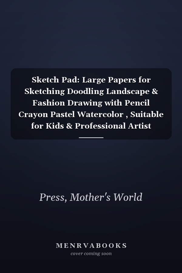 Sketch Pad: Large Papers for Sketching Doodling Landscape & Fashion Drawing with Pencil Crayon Pastel Watercolor , Suitable for Kids & Professional Artist