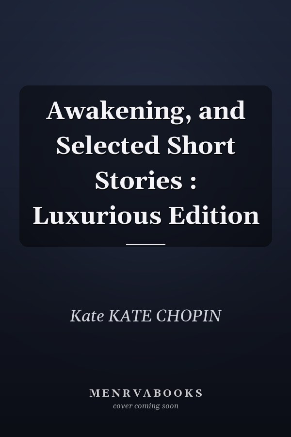 Awakening, and Selected Short Stories : Luxurious Edition