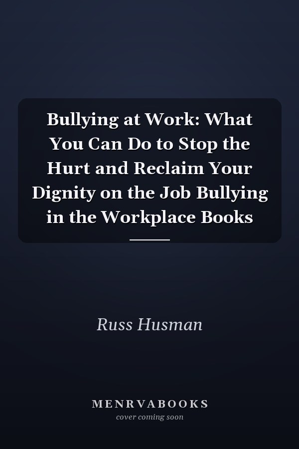 Bullying at Work: What You Can Do to Stop the Hurt and Reclaim Your Dignity on the Job Bullying in the Workplace Books