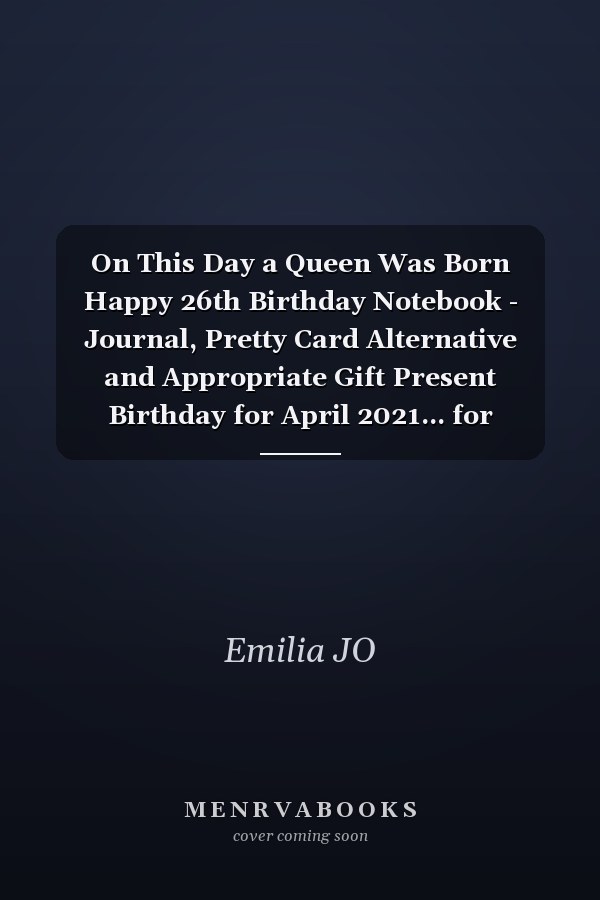 On This Day a Queen Was Born Happy 26th Birthday Notebook - Journal, Pretty Card Alternative and Appropriate Gift Present Birthday for April 2021... for Women Born in 1995 Bday Gft for Women 26 Years Old ... Mother Sister Daughter Friends Fiancee Friend