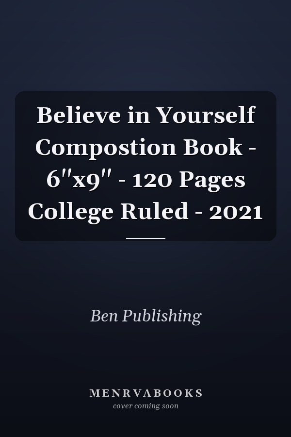 Believe in Yourself Compostion Book - 6''x9'' - 120 Pages College Ruled - 2021