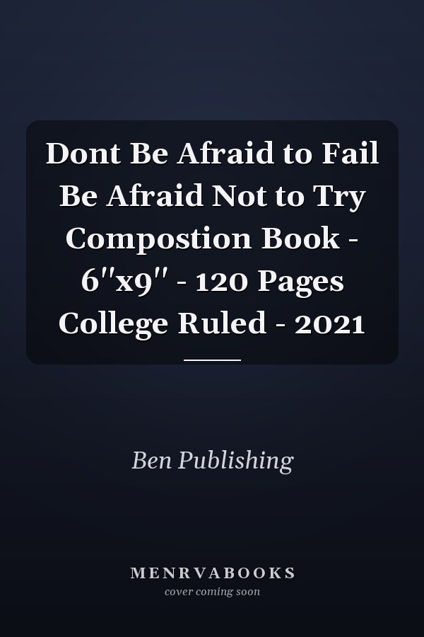 Dont Be Afraid to Fail Be Afraid Not to Try Compostion Book - 6''x9'' - 120 Pages College Ruled - 2021