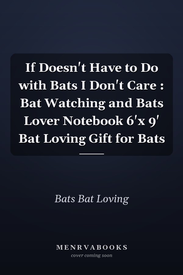 If Doesn't Have to Do with Bats I Don't Care : Bat Watching and Bats Lover Notebook 6'x 9' Bat Loving Gift for Bats