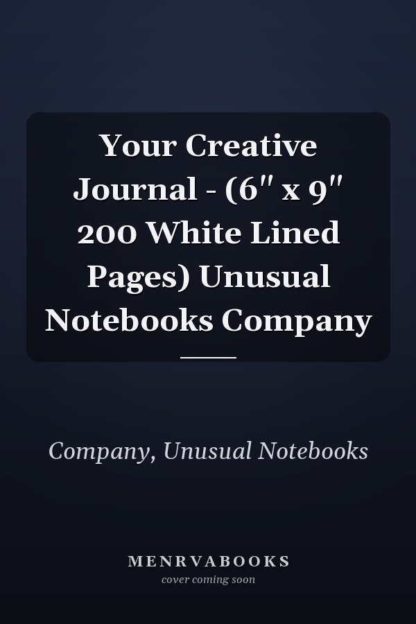 Your Creative Journal - (6" x 9" 200 White Lined Pages) Unusual Notebooks Company
