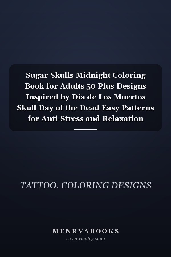Sugar Skulls Midnight Coloring Book for Adults 50 Plus Designs Inspired by Día de Los Muertos Skull Day of the Dead Easy Patterns for Anti-Stress and Relaxation