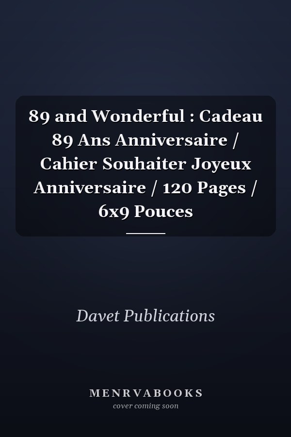 89 and Wonderful : Cadeau 89 Ans Anniversaire / Cahier Souhaiter Joyeux Anniversaire / 120 Pages / 6x9 Pouces