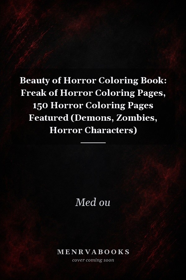Beauty of Horror Coloring Book: Freak of Horror Coloring Pages, 150 Horror Coloring Pages Featured (Demons, Zombies, Horror Characters)