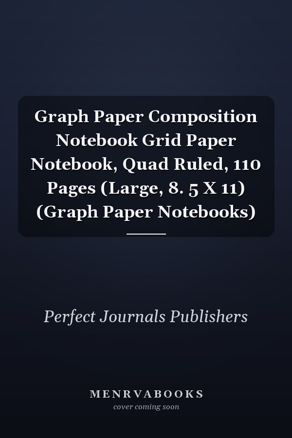 Graph Paper Composition Notebook Grid Paper Notebook, Quad Ruled, 110 Pages (Large, 8. 5 X 11) (Graph Paper Notebooks)