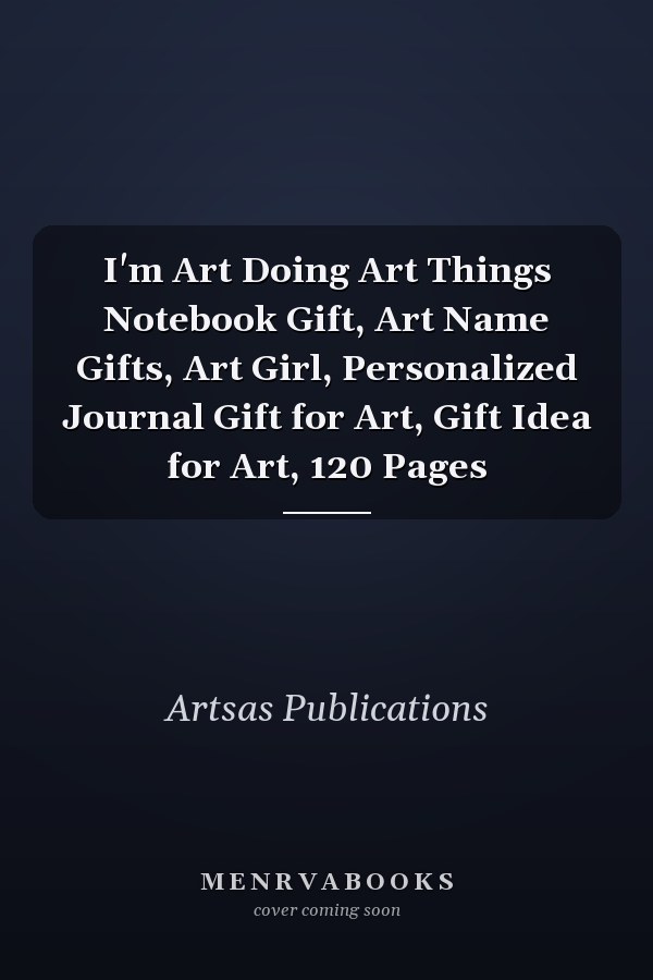 I'm Art Doing Art Things Notebook Gift, Art Name Gifts, Art Girl, Personalized Journal Gift for Art, Gift Idea for Art, 120 Pages