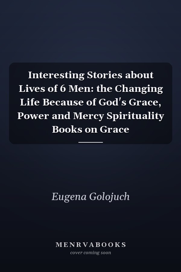 Interesting Stories about Lives of 6 Men: the Changing Life Because of God's Grace, Power and Mercy Spirituality Books on Grace