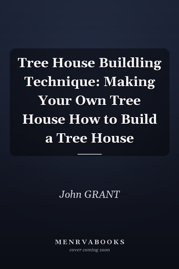 Tree House Buildling Technique: Making Your Own Tree House How to Build a Tree House