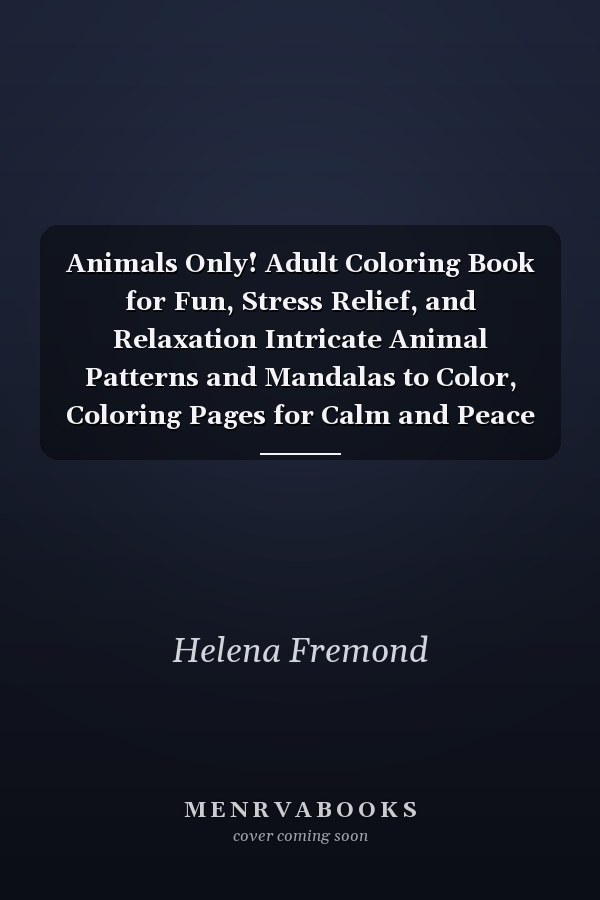 Animals Only! Adult Coloring Book for Fun, Stress Relief, and Relaxation Intricate Animal Patterns and Mandalas to Color, Coloring Pages for Calm and Peace of Mind