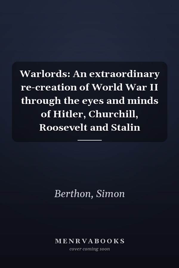 Warlords: An extraordinary re-creation of World War II through the eyes and minds of Hitler, Churchill, Roosevelt and Stalin