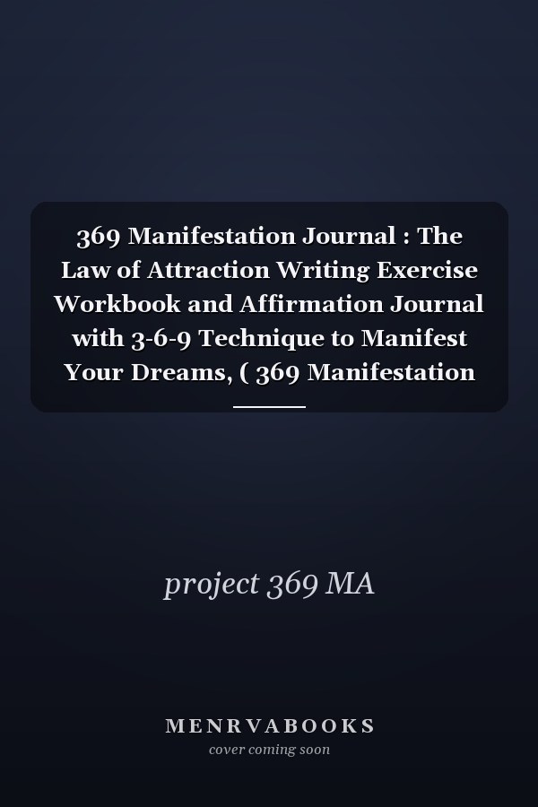 369 Manifestation Journal : The Law of Attraction Writing Exercise Workbook and Affirmation Journal with 3-6-9 Technique to Manifest Your Dreams, ( 369 Manifestation Method Workbook).