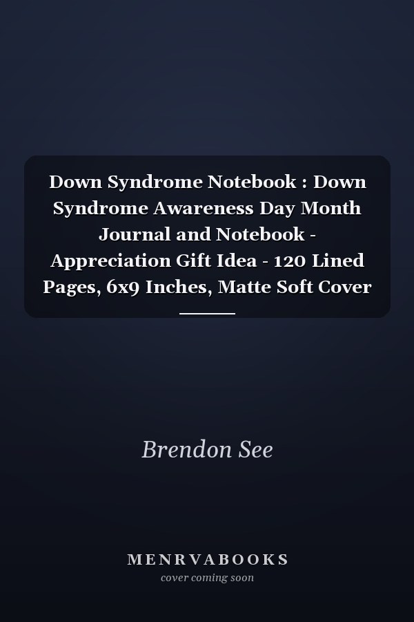 Down Syndrome Notebook : Down Syndrome Awareness Day Month Journal and Notebook - Appreciation Gift Idea - 120 Lined Pages, 6x9 Inches, Matte Soft Cover