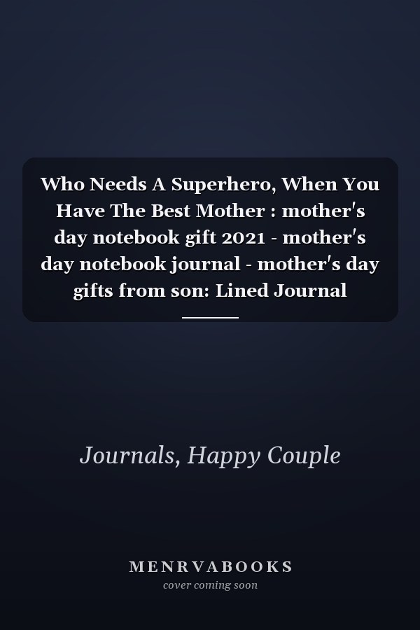 Who Needs A Superhero, When You Have The Best Mother : mother's day notebook gift 2021 - mother's day notebook journal - mother's day gifts from son: Lined Journal Notebook