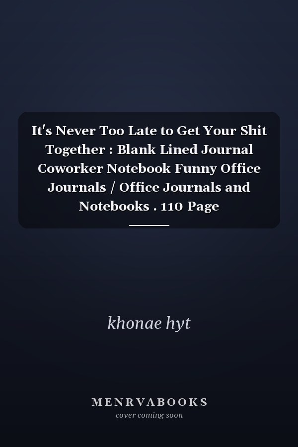 It's Never Too Late to Get Your Shit Together : Blank Lined Journal Coworker Notebook Funny Office Journals / Office Journals and Notebooks . 110 Page