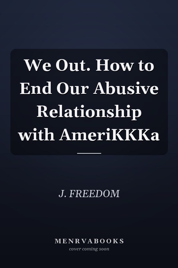 We Out. How to End Our Abusive Relationship with AmeriKKKa